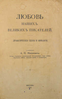 [Собрание В.Г. Лидина]. Михневич А.П. Любовь наших великих писателей. Драматические сцены и монологи. М.: Т-во скоропечатни А.А. Левенсон, 1915.